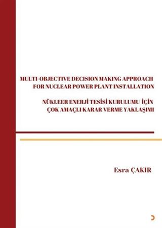 Multi-Objective Decision Making Approach For Nuclear Power Plant Installation-Nükleer Enerji Tesisi Kurulumu İçin Çok Amaçlı Karar Verme Yaklaşımı