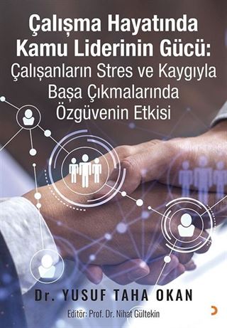 Çalışma Hayatında Kamu Liderinin Gücü: Çalışanların Stres ve Kaygıyla Başa Çıkmalarında Özgüvenin Etkisi