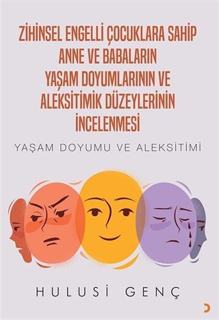 Zihinsel Engelli Çocuklara Sahip Anne ve Babaların Yaşam Doyumlarının ve Aleksitimik Düzeylerinin İncelenmesi