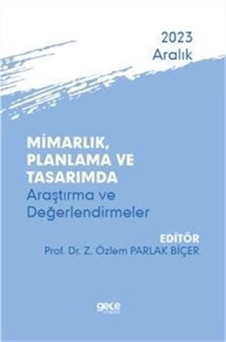 Mimarlık, Planlama ve Tasarımda Araştırma ve Değerlendirmeler - Aralık 2023