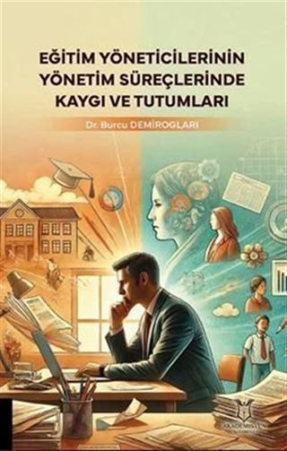 Eğitim Yöneticilerinin Yönetim Süreçlerinde Kaygı ve Tutumları