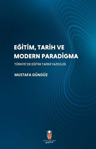 Eğitim, Tarih ve Modern Paradigma Türkiye'de Eğitim Tarihi Yazıcılığı