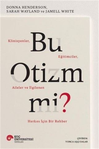 Bu Otizm Mi? Klinisyenler, Eğitimciler, Aileler Ve İlgilenen Herkes İçin Bir Rehber