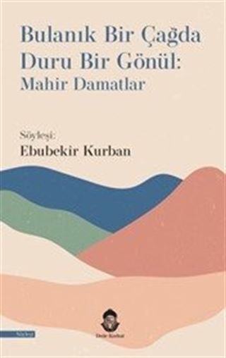 Bulanık Bir Çağda Duru Bir Gönül: Mahir Damatlar
