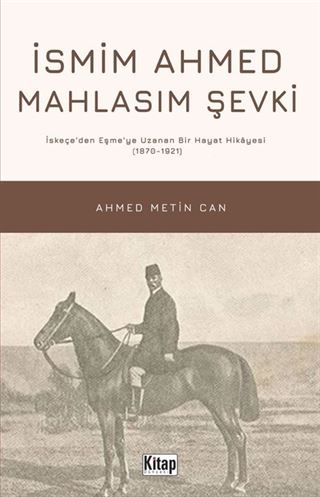 İsmim Ahmed Mahlasım Şevki İskeçe'den Eşme'ye Uzanan Bir Hayat Hikayesi (1870-1921)