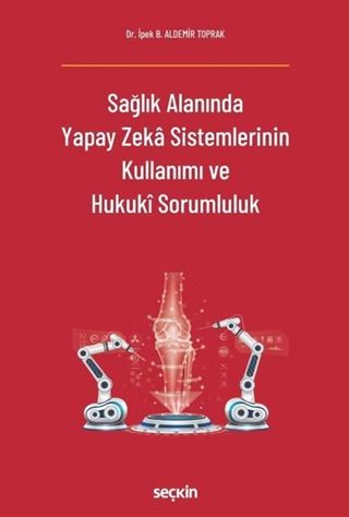 Sağlık Alanında Yapay Zeka Sistemlerinin Kullanımı ve Hukuki Sorumluluk