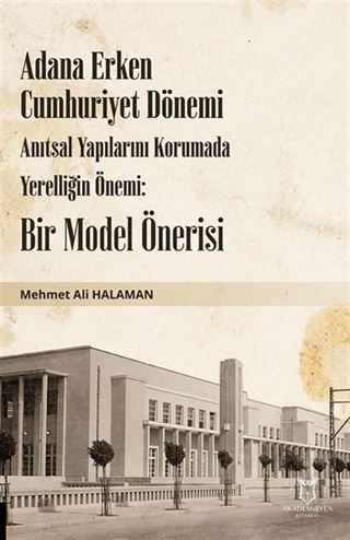 Adana Erken Cumhuriyet Dönemi Anıtsal Yapılarını Korumada Yerelliğin Önemi: Bir Model Önerisi