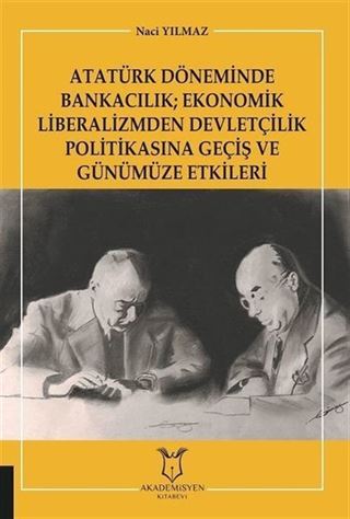 Atatürk Döneminde Bankacılık; Ekonomik Liberalizmden Devletçilik Politikasına Geçiş ve Günümüze Etkileri