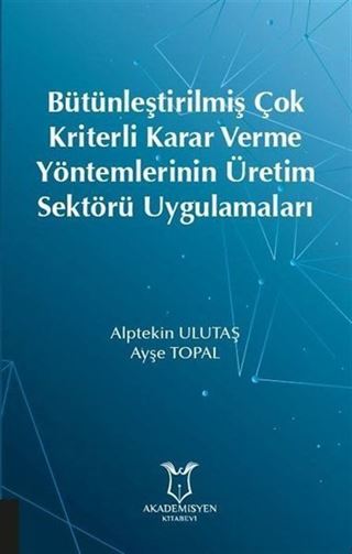 Bütünleştirilmiş Çok Kriterli Karar Verme Yöntemlerinin Üretim Sektörü Uygulamaları