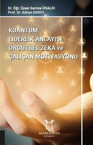 Kuantum Liderlik Anlayışı Örgütsel Zeka ve Çalışan Motivasyonu