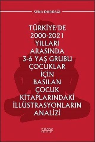 Türkiye'de 2000-2021 Yılları Arasında 3-6 Yaş Grubu Çocuklar İçin Basılan Çocuk Kitaplarındaki İllüstrasyonların Analizi
