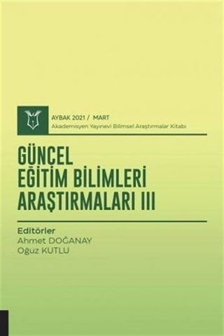 Güncel Eğitim Bilimleri Araştırmaları III (AYBAK 2021 Mart)