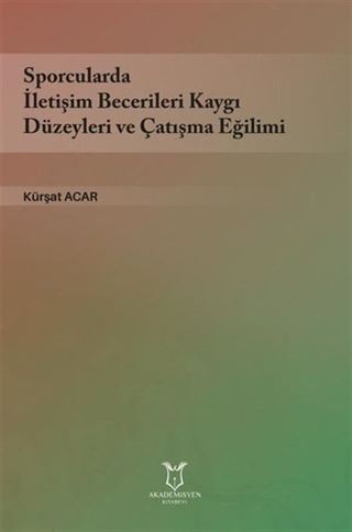 Sporcularda İletişim Becerileri Kaygı Düzeyleri ve Çatışma Eğilimi