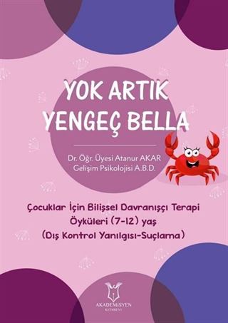 Yok Artık Yengeç Bella - Çocuklar İçin Bilişsel Davranışçı Terapi Öyküleri (7-12) Yaş (Dış Kontrol Yanılgısı-Suçlama)