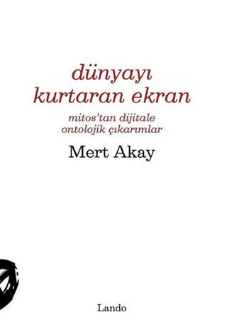 Dünyayı Kurtaran Ekran (Mitos'tan Dijitale Ontolojik Çıkarımlar)