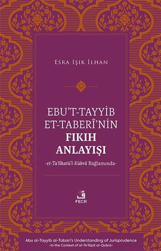 Ebu't-Tayyib et-Taberî'nin Fıkıh Anlayışı -et-Ta'lîkatü'l-Kübra Bağlamında-