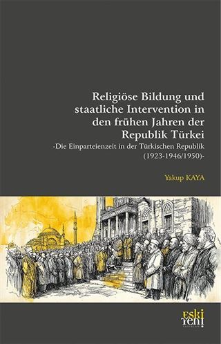 Religiöse Bildung und staatliche Intervention in den frühen Jahren der Republik Türkei -Die Einparteienzeit in der Türkischen Republik (1923-1946/1950)
