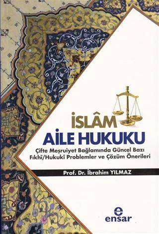 İslam Aile Hukuku (Çifte Meşruiyet Bağlamında Güncel Bazı Fıkhi/Hukuki Problemler ve Çözüm Önerileri