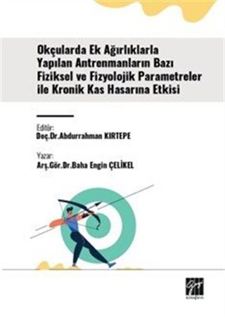 Okçularda Ek Ağırlıklarla Yapılan Antrenmanların Bazı Fiziksel Ve Fizyolojik Parametreler İle Kronik Kas Hasarına Etkisi