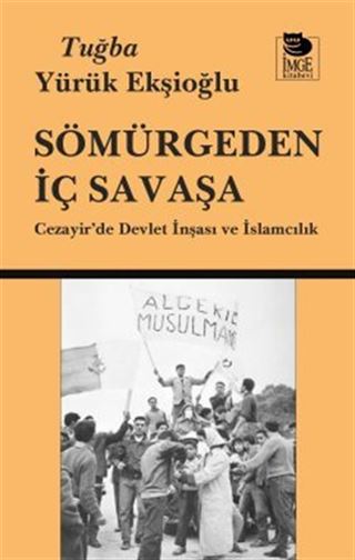 Sömürgeden İç Savaşa Cezayir'de Devlet İnşası ve İslamcılık