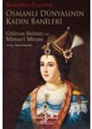 Osmanlı Dünyasının Kadın Banileri Gülnuş Sultan ve Mimari Mirası