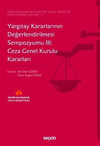 Yargıtay Kararlarının Değerlendirilmesi Sempozyumu III: Ceza Genel Kurulu Kararları
