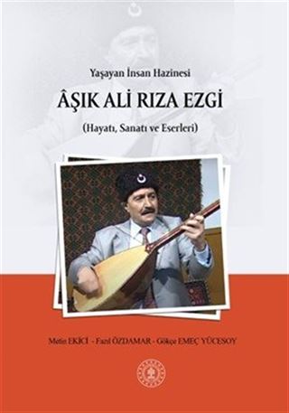Yaşayan İnsan Hazinesi Âşık Ali Rıza Ezgi (Hayatı, Sanatı ve Eserleri)