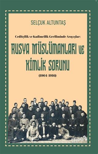 Ceditçilik ve Kadimcilik Geriliminde Arayışlar: Rusya Müslümanları ve Kimlik Sorunu (1904-1916)