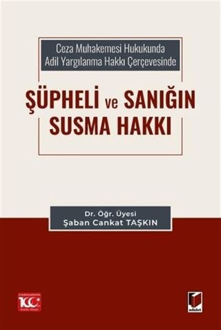 Ceza Muhakemesi Hukukunda Adil Yargılanma Hakkı Çerçevesinde Şüpheli ve Sanığın Susma Hakkı