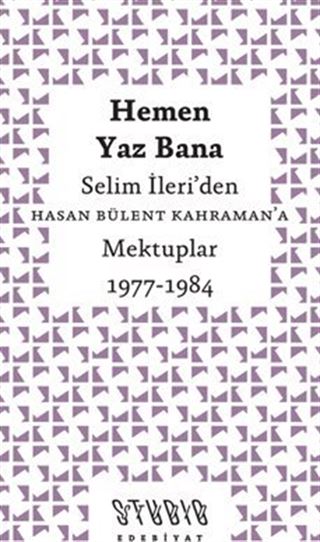 Hemen Yaz Bana: Selim İleri'den Hasan Bülent Kahraman'a Mektuplar 1977-1984