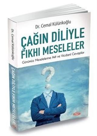 Çağın Diliyle Fkhı Meseleler / Günümüz Meselelerine Akli ve Vicdani Cevaplar