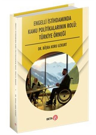 Engelli İstihdamında Kamu Politikalarının Rolü: Türkiye Örneği