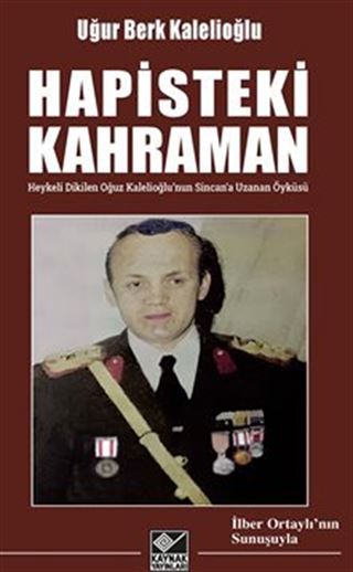 Hapisteki Kahraman (Heykeli Dikilen Oğuz Kalelioğlu'nun Sincan'a Uzanan Öyküsü)
