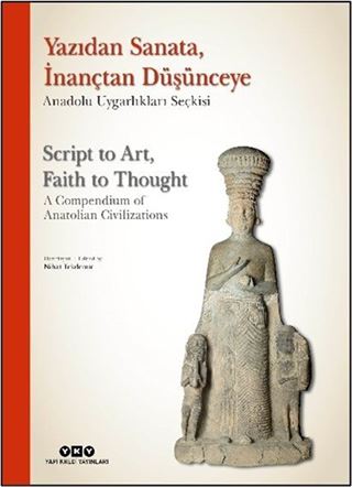 Yazıdan Sanata, İnançtan Düşünceye - Anadolu Uygarlıkları Seçkisi Script to Art, Faith to Thought - A Compendium of Anatolian Civilizations (Karton Kapak) (Türkçe İngilizce)