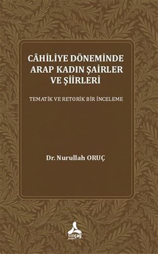 Cahiliye Döneminde Arap Kadın Şairler Ve Şiirleri Tematik Ve Retorik Bir İnceleme