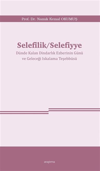 Selefîlik / Selefiyye Dünde Kalan Dindarlık Ezberinin Günü ve Geleceği Iskalama Teşebbüsü