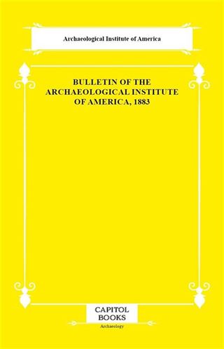 Bulletin of the Archaeological Institute of America, 1883