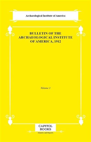Bulletin of the Archaeological Institute of America, 1912