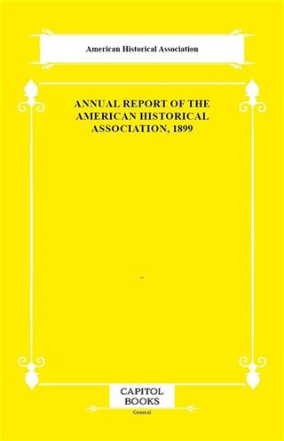 Annual Report of the American Historical Association, 1899