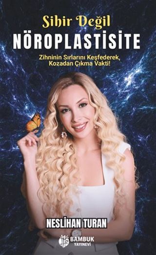 Sihir Değil Nöroplastisite / Zihnini Kodlamayı Öğren, Hayatını Yeniden Yaz
