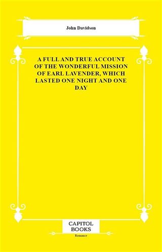 A Full and True Account of the Wonderful Mission of Earl Lavender, Which Lasted One Night and One Day