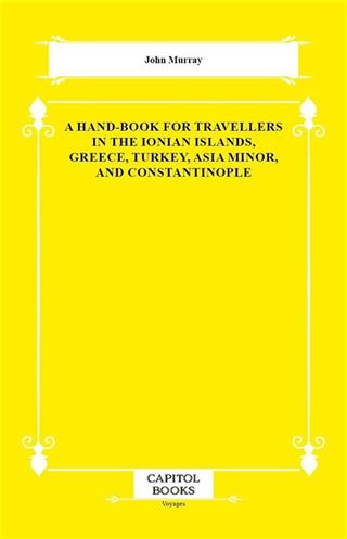 A Hand-Book for Travellers in the Ionian Islands, Greece, Turkey, Asia Minor, and Constantinople