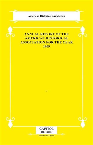 Annual Report of the American Historical Association for the Year 1909