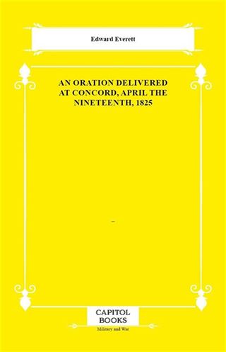 An Oration Delivered at Concord, April the Nineteenth, 1825