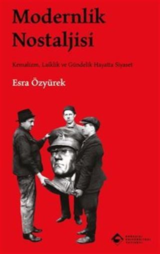 Modernlik Nostaljisi Kemalizm, Laiklik ve Gündelik Hayatta Siyaset