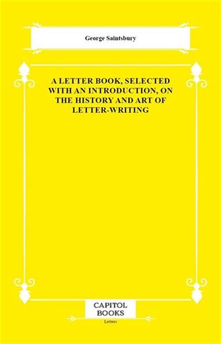 A Letter Book, Selected With an Introduction, on the History and Art of Letter-Writing