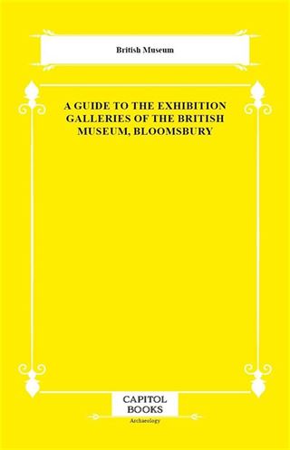 A Guide to the Exhibition Galleries of the British Museum, Bloomsbury