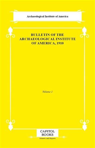 Bulletin of the Archaeological Institute of America, 1910
