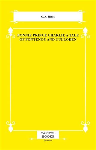 Bonnie Prince Charlie a Tale of Fontenoy and Culloden