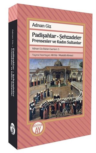 Padişahlar Şehzadeler Prensesler ve Kadın Sultanlar Adnan Giz Bütün Eserleri: 5